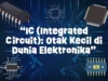 Mengenal IC (Integrated Circuit): Otak Kecil di Dunia Elektronika